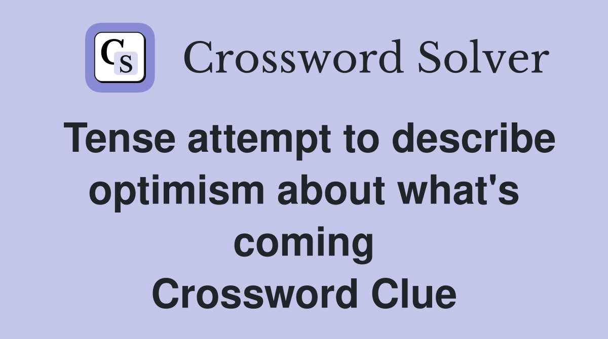 Tense attempt to describe optimism about what's coming Crossword Clue